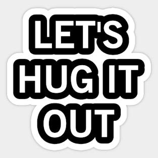 Let Hug It Out Sticker